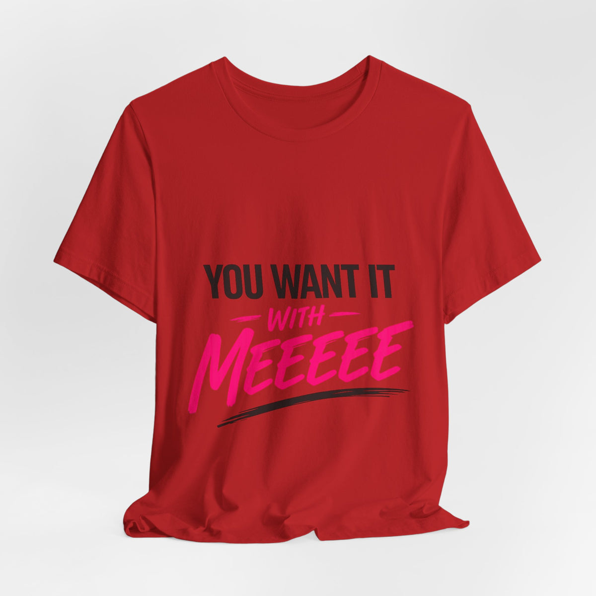 You Want It With Meeeee T‑Shirt – Funny Bold Graphic Tee for Content Creators & Fans