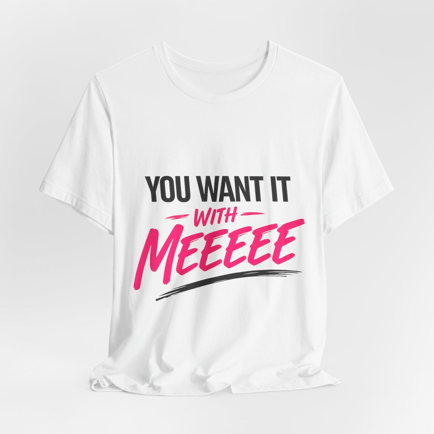 You Want It With Meeeee T‑Shirt – Funny Bold Graphic Tee for Content Creators & Fans