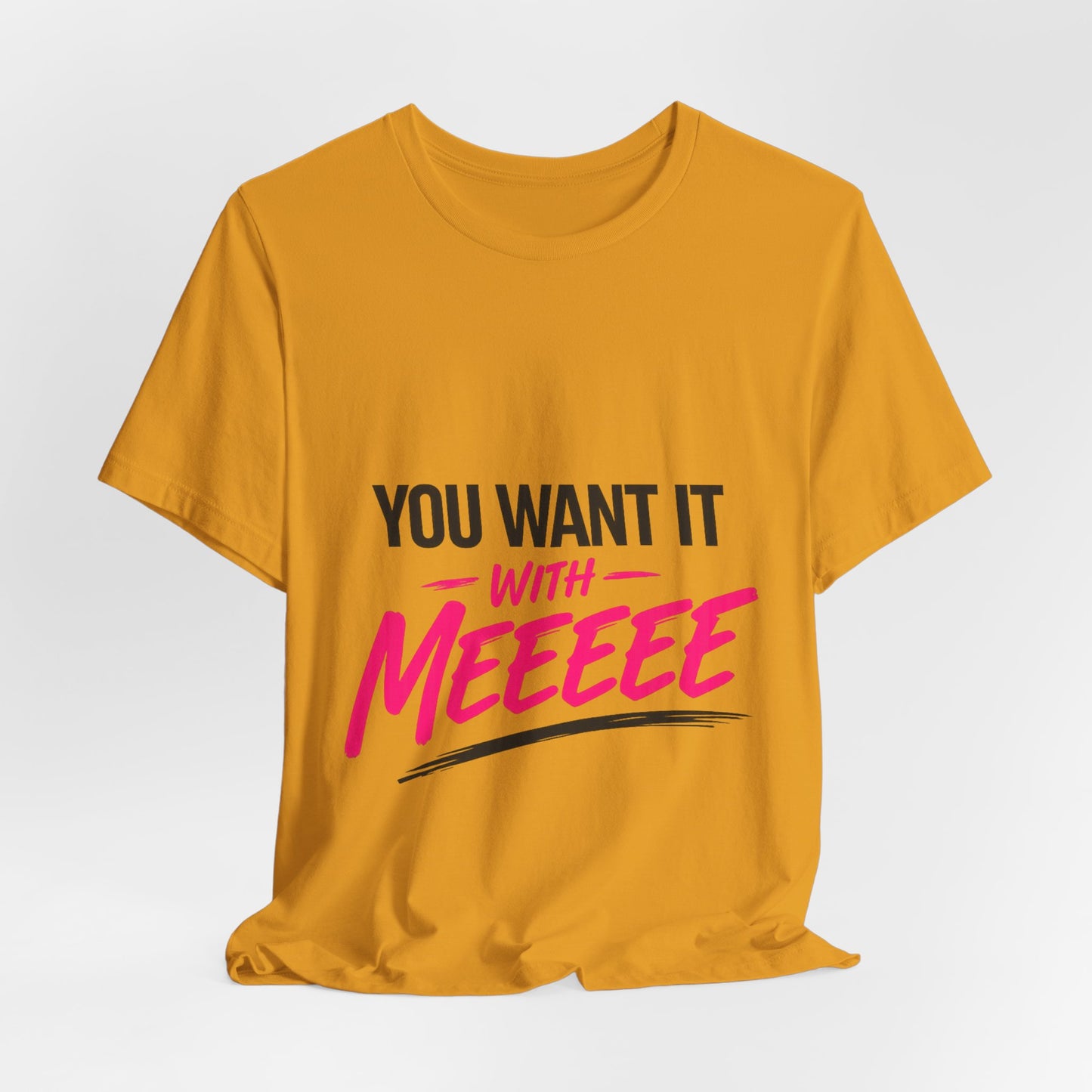 You Want It With Meeeee T‑Shirt – Funny Bold Graphic Tee for Content Creators & Fans