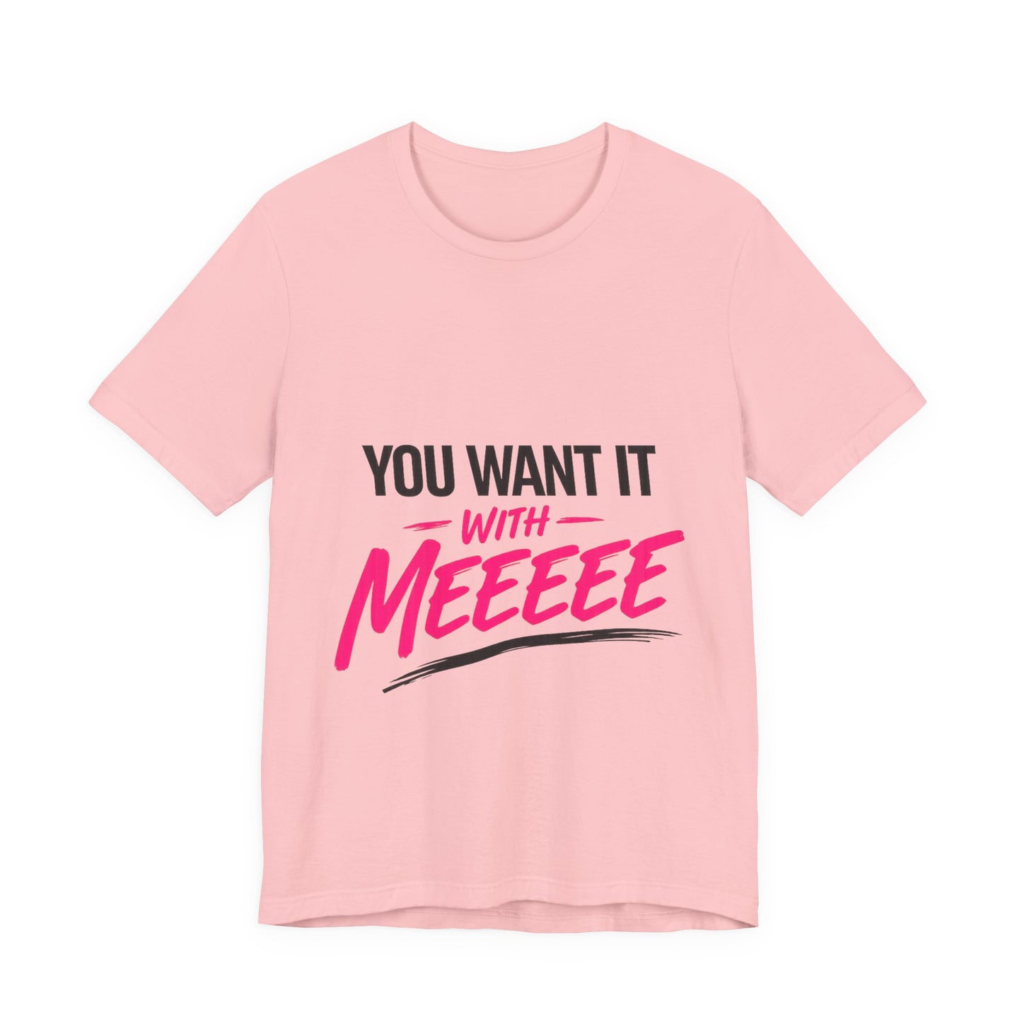 You Want It With Meeeee T‑Shirt – Funny Bold Graphic Tee for Content Creators & Fans
