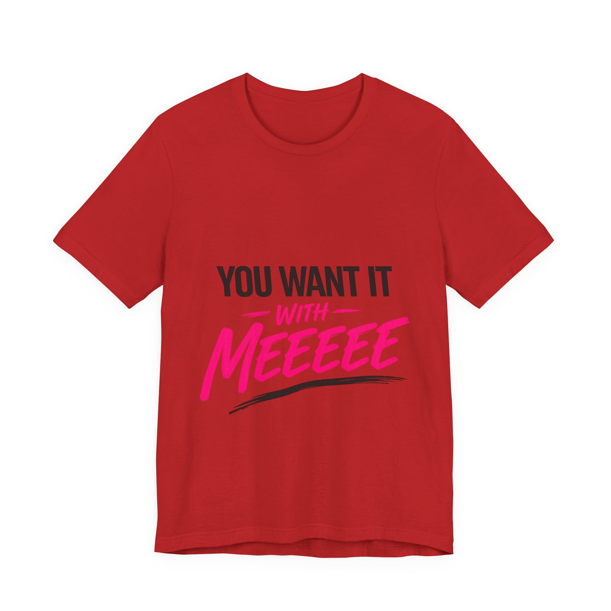 You Want It With Meeeee T‑Shirt – Funny Bold Graphic Tee for Content Creators & Fans