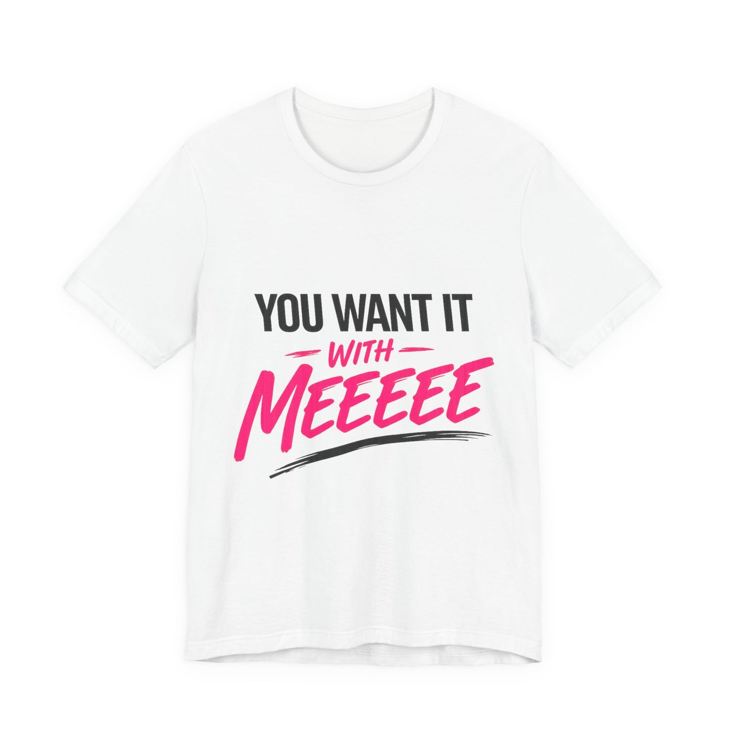 You Want It With Meeeee T‑Shirt – Funny Bold Graphic Tee for Content Creators & Fans