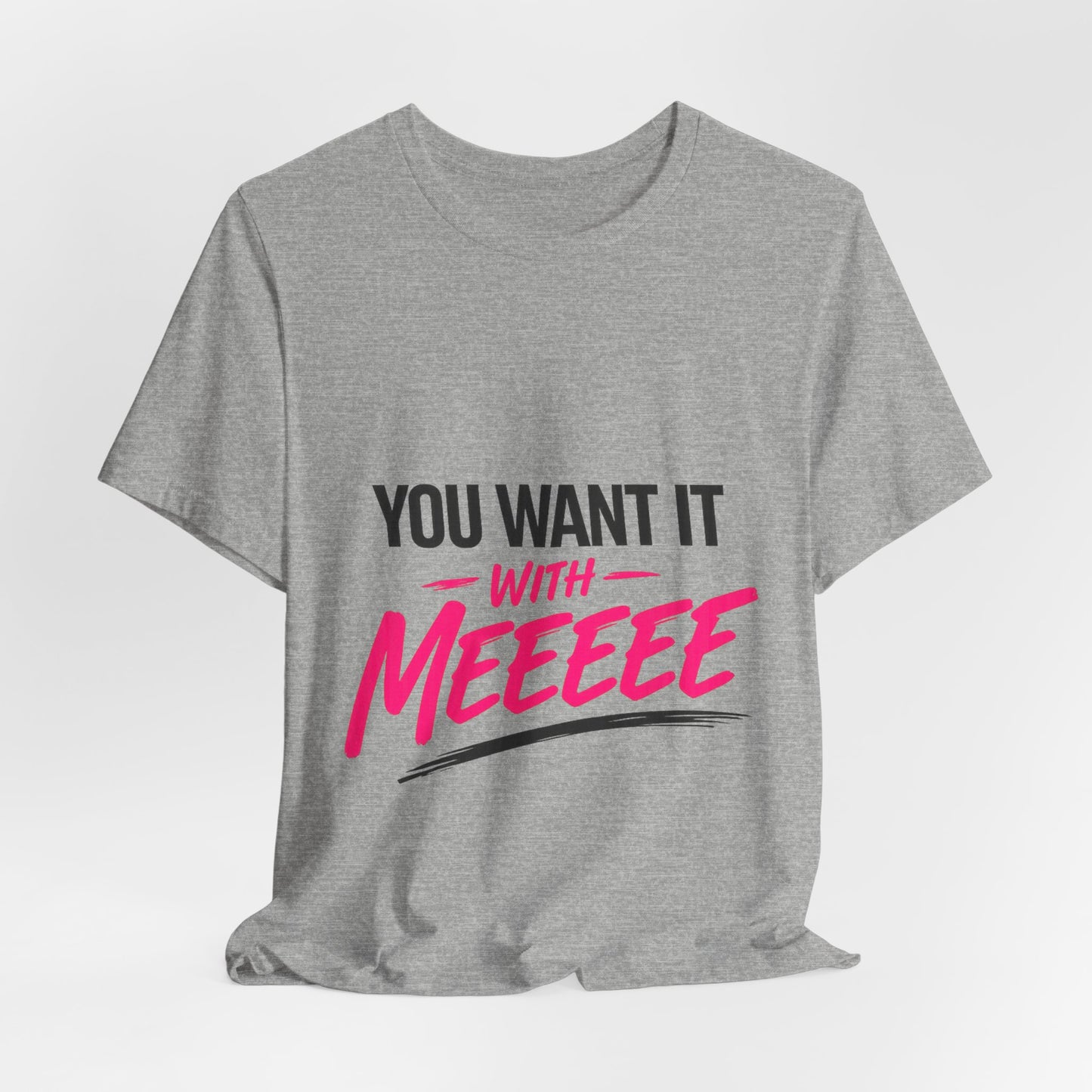 You Want It With Meeeee T‑Shirt – Funny Bold Graphic Tee for Content Creators & Fans