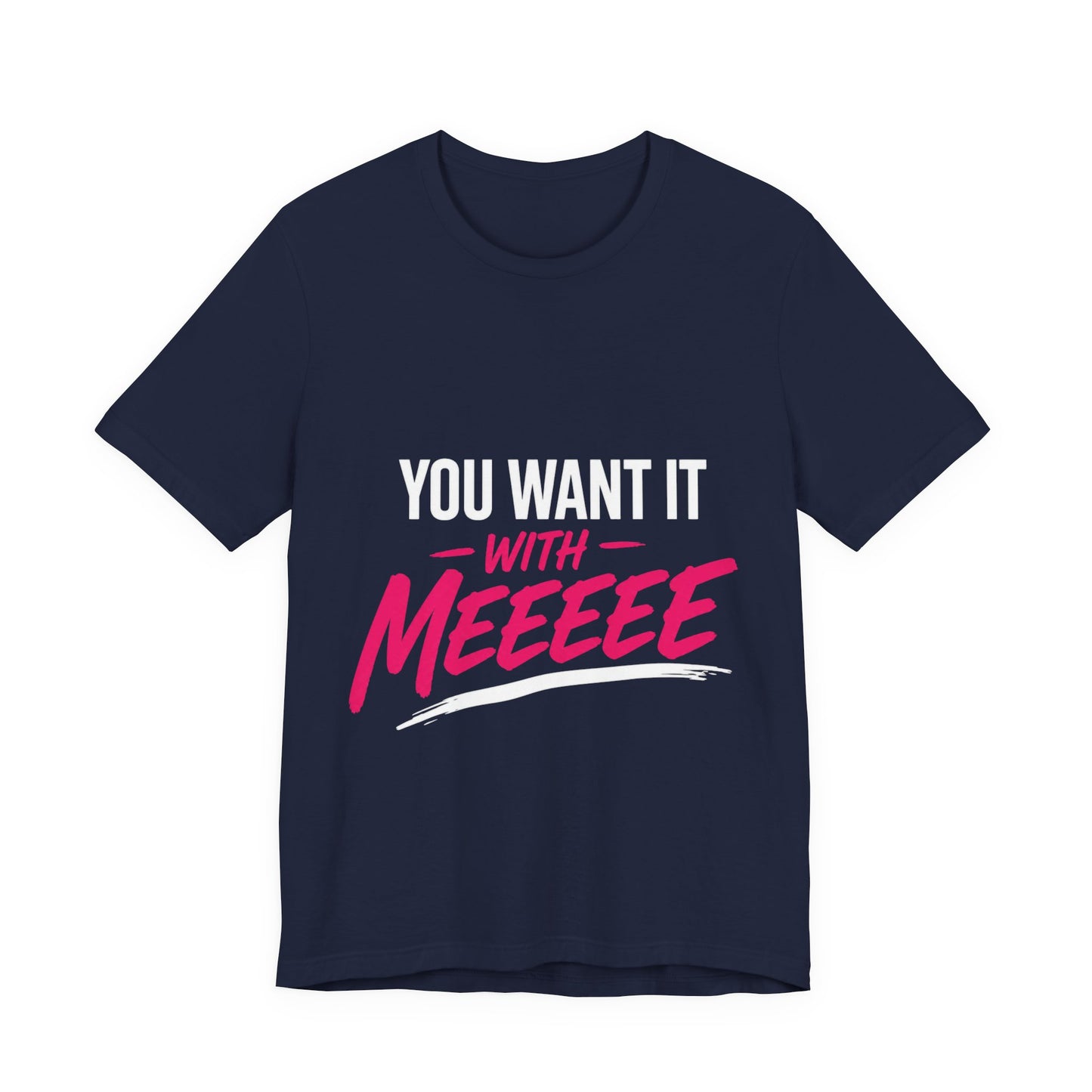 You Want It With Meeeee T‑Shirt – Funny Bold Graphic Tee for Content Creators & Fans