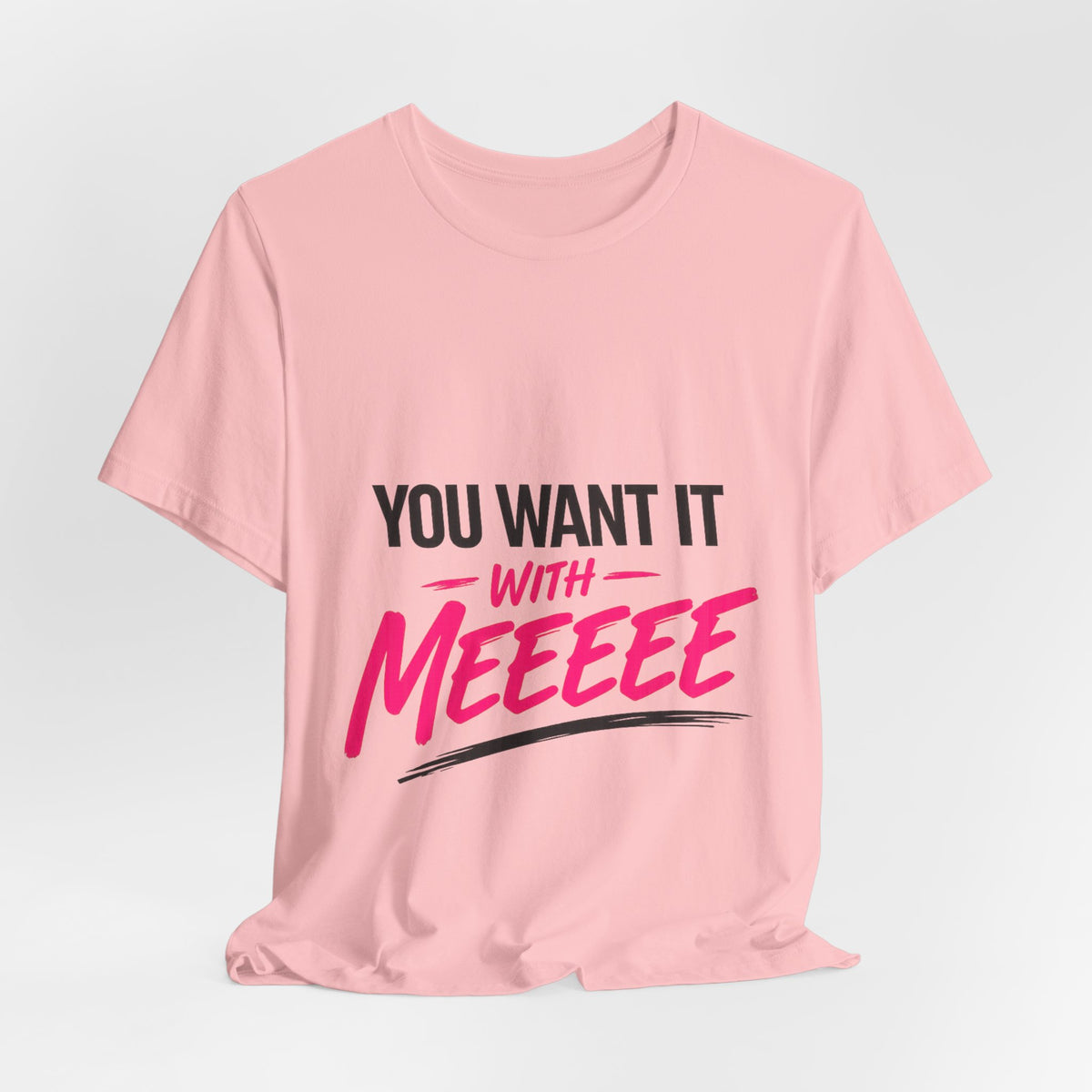 You Want It With Meeeee T‑Shirt – Funny Bold Graphic Tee for Content Creators & Fans