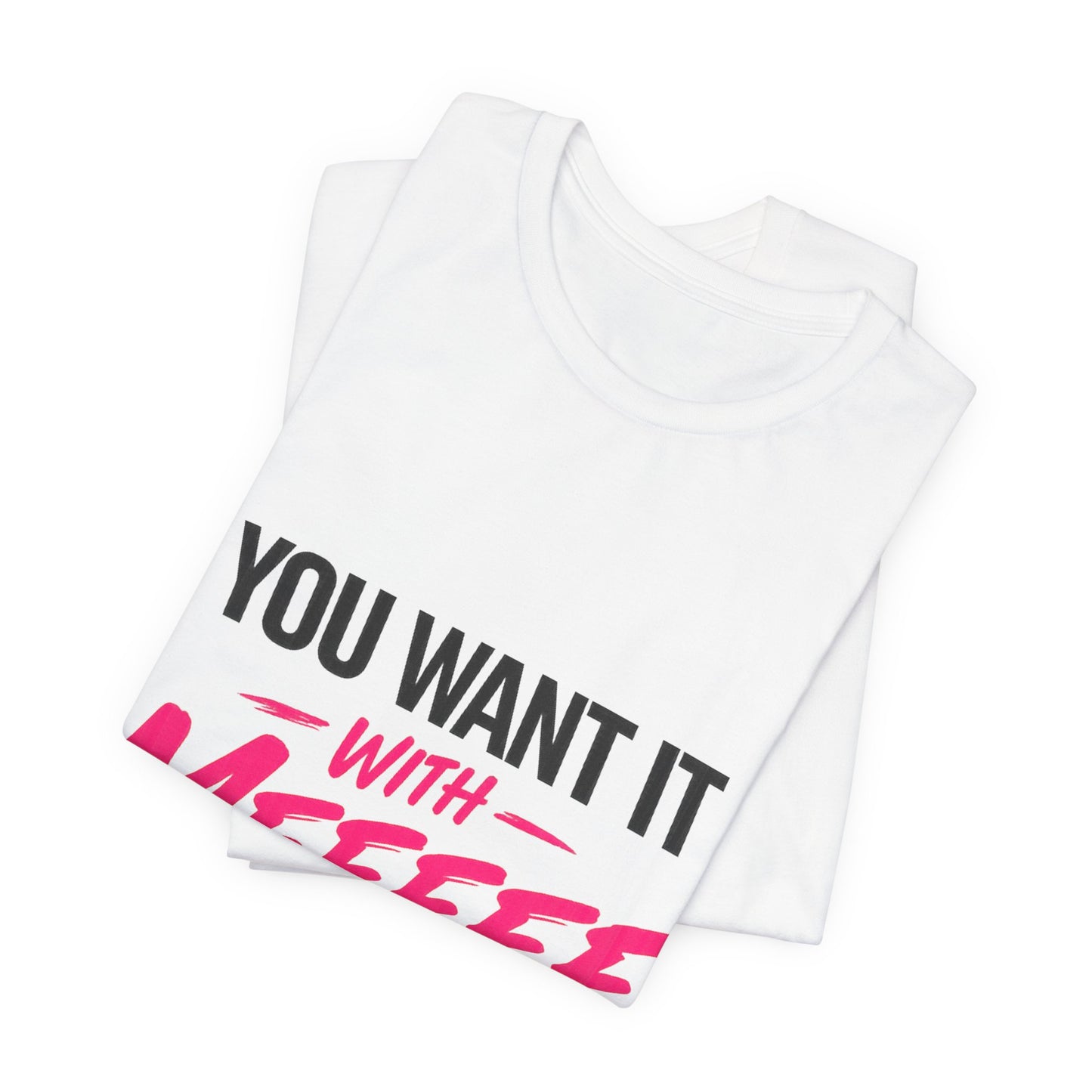 You Want It With Meeeee T‑Shirt – Funny Bold Graphic Tee for Content Creators & Fans