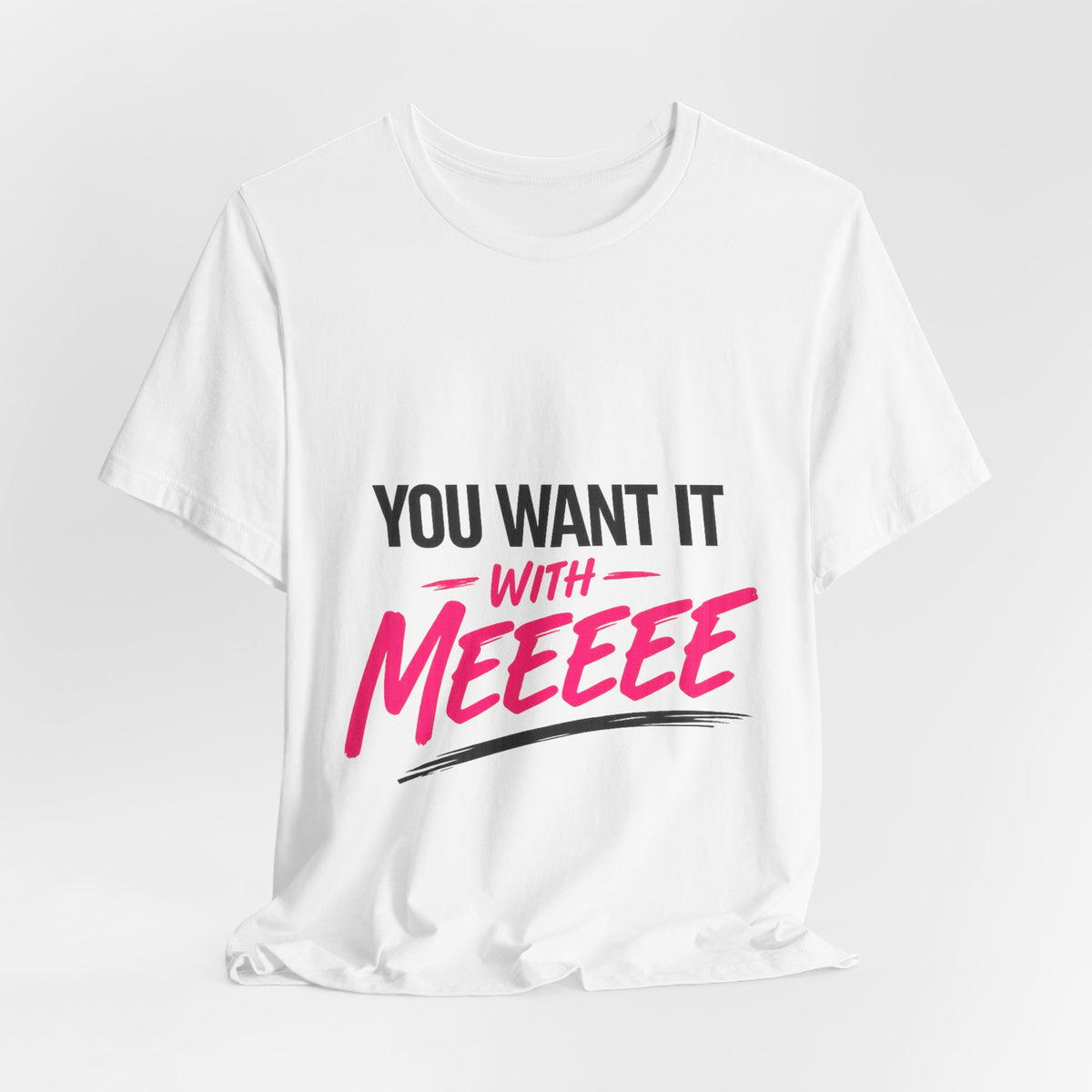 You Want It With Meeeee T‑Shirt – Funny Bold Graphic Tee for Content Creators & Fans