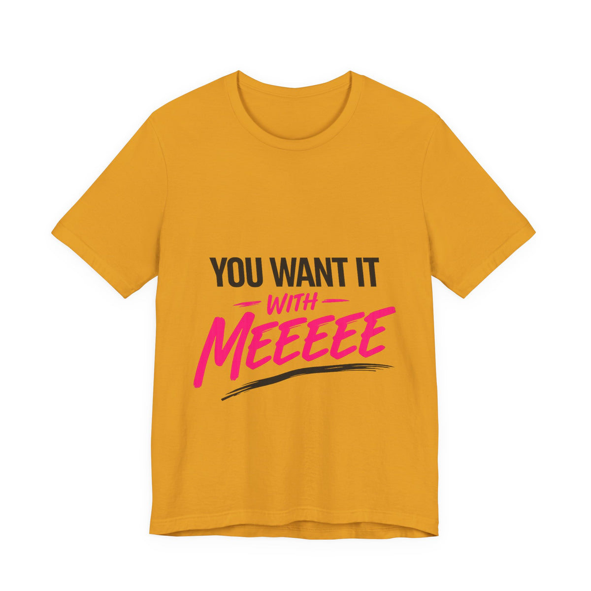 You Want It With Meeeee T‑Shirt – Funny Bold Graphic Tee for Content Creators & Fans
