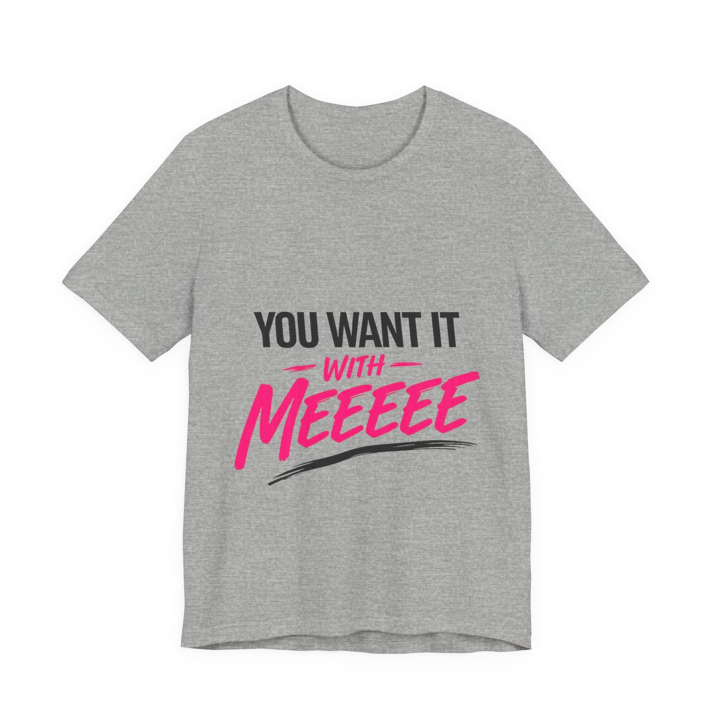 You Want It With Meeeee T‑Shirt – Funny Bold Graphic Tee for Content Creators & Fans
