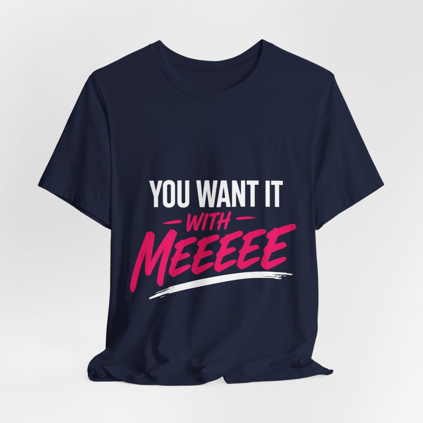 You Want It With Meeeee T‑Shirt – Funny Bold Graphic Tee for Content Creators & Fans